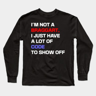 I'm not a braggart, I just have a lot of code to show off Long Sleeve T-Shirt